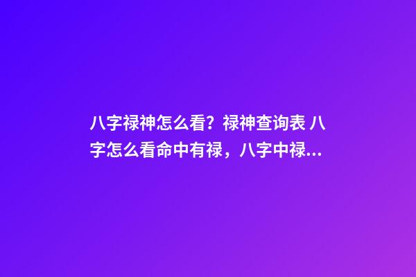 八字禄神怎么看？禄神查询表 八字怎么看命中有禄，八字中禄有几种-第1张-观点-玄机派